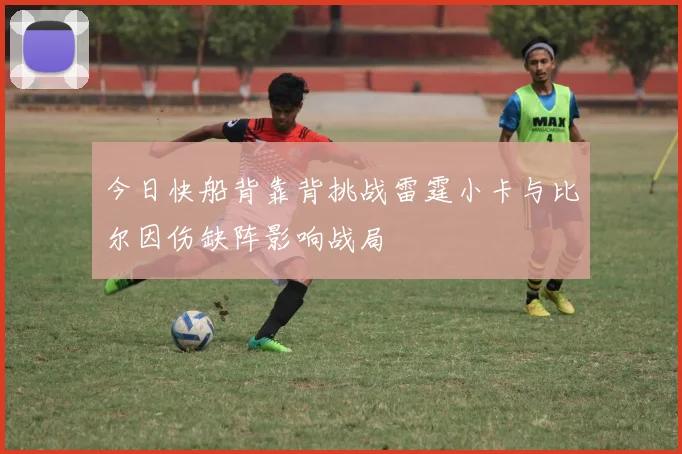 今日快船背靠背挑战雷霆小卡与比尔因伤缺阵影响战局