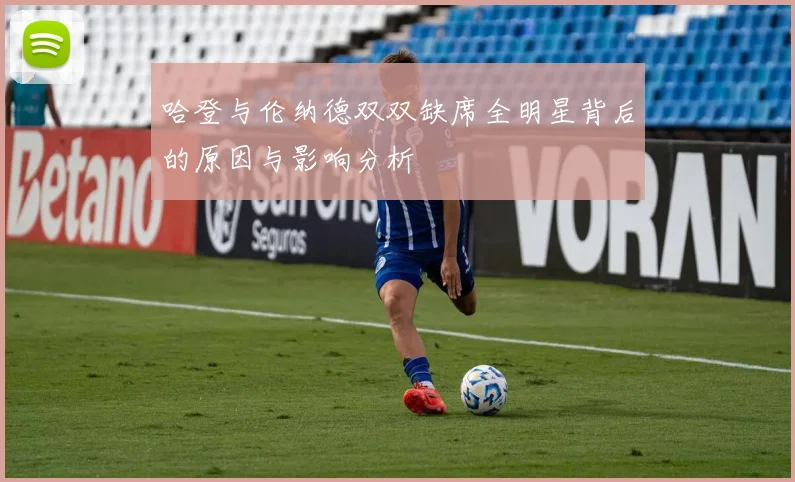 哈登与伦纳德双双缺席全明星背后的原因与影响分析