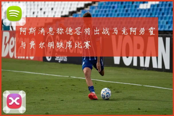 阿斯消息称德容将出战马竞阿劳霍与费尔明缺席比赛