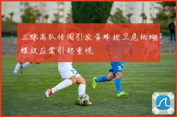 三球离队传闻引发黄蜂控卫危机蝴蝶效应需引起重视