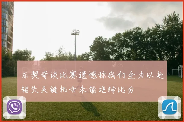 东契奇谈比赛遗憾称我们全力以赴错失关键机会未能逆转比分