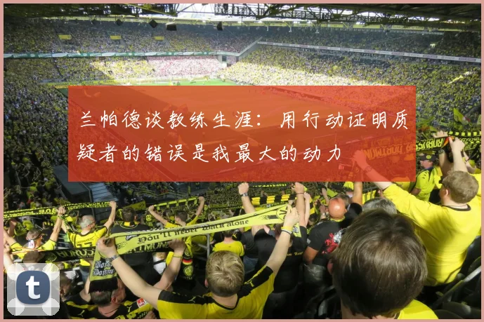 兰帕德谈教练生涯：用行动证明质疑者的错误是我最大的动力